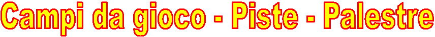 Campi da gioco - Piste - Palestre 